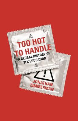Too Hot to Handle A Global History of Sex Education  9780691173665 Front Cover
