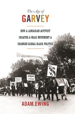 Age of Garvey How a Jamaican Activist Created a Mass Movement and Changed Global Black Politics  9780691173832 Front Cover