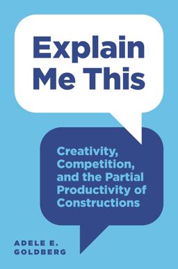 Explain Me This Creativity, Competition, and the Partial Productivity of Constructions  9780691174266 Front Cover