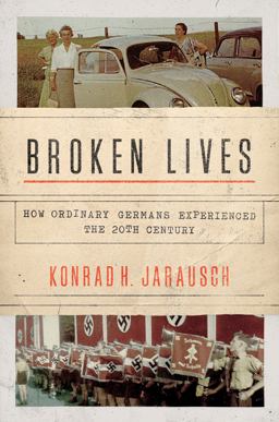Broken Lives How Ordinary Germans Experienced the 20th Century  9780691174587 Front Cover