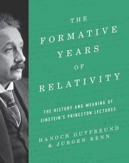Formative Years of Relativity The History and Meaning of Einstein's Princeton Lectures  9780691174631 Front Cover