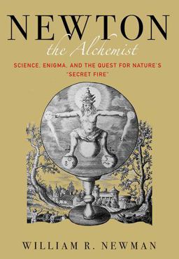 Newton the Alchemist Science, Enigma, and the Quest for Nature's Secret Fire  9780691174877 Front Cover