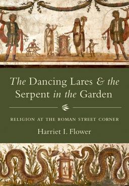 Dancing Lares and the Serpent in the Garden Religion at the Roman Street Corner  9780691175003 Front Cover