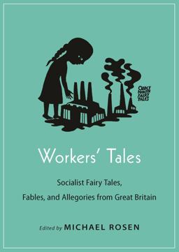 Workers' Tales Socialist Fairy Tales, Fables, and Allegories from Great Britain  9780691175348 Front Cover