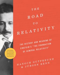 Road to Relativity The History and Meaning of Einstein's the Foundation of General Relativity , Featuring the Original Manuscript of Einstein's Masterpiece  9780691175812 Front Cover