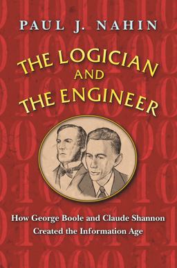 Logician and the Engineer How George Boole and Claude Shannon Created the Information Age  9780691176000 Front Cover