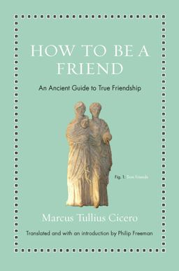 How to Be a Friend An Ancient Guide to True Friendship  9780691177199 Front Cover