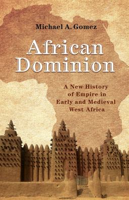 African Dominion A New History of Empire in Early and Medieval West Africa  9780691177427 Front Cover