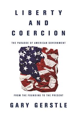 Liberty and Coercion The Paradox of American Government from the Founding to the Present  9780691178219 Front Cover