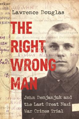 Right Wrong Man John Demjanjuk and the Last Great Nazi War Crimes Trial  9780691178257 Front Cover