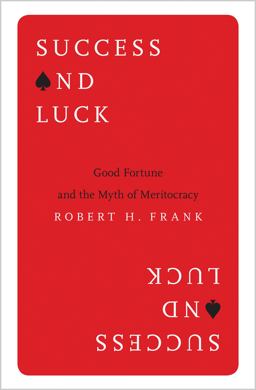 Success and Luck Good Fortune and the Myth of Meritocracy  9780691178301 Front Cover