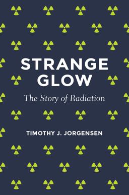 Strange Glow The Story of Radiation  9780691178349 Front Cover