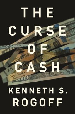 The Curse of Cash: How Large-denomination Bills Aid Crime and Tax Evasion and Constrain Monetary Policy  9780691178363 Front Cover
