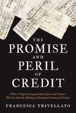 Promise and Peril of Credit What a Forgotten Legend about Jews and Finance Tells Us about the Making of European Commercial Society  9780691178592 Front Cover