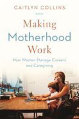 Making Motherhood Work How Women Manage Careers and Caregiving  9780691178851 Front Cover