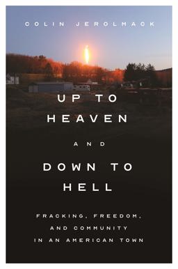 Up to Heaven and down to Hell Fracking, Freedom, and Community in an American Town  9780691179032 Front Cover
