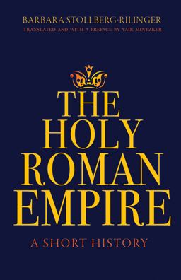 The Holy Roman Empire: A Short History  9780691179117 Front Cover