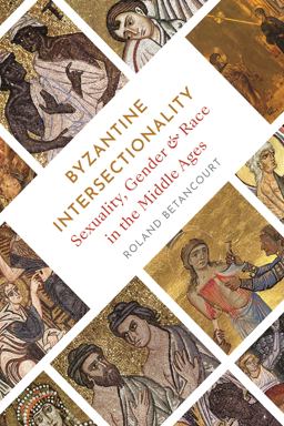 Byzantine Intersectionality Sexuality, Gender, and Race in the Middle Ages  9780691179452 Front Cover