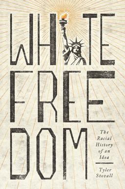 White Freedom The Racial History of an Idea  9780691179469 Front Cover
