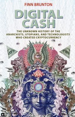 Digital Cash The Unknown History of the Anarchists, Utopians, and Technologists Who Created Cryptocurrency  9780691179490 Front Cover