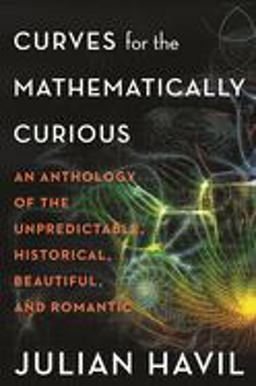 Curves for the Mathematically Curious: An Anthology of the Unpredictable, Historical, Beautiful, and Romantic  9780691180052 Front Cover