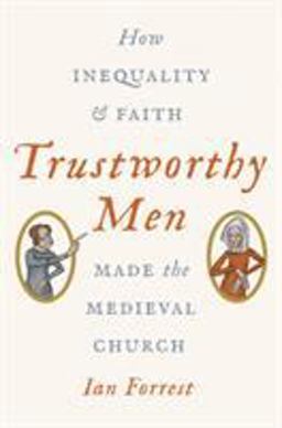 Trustworthy Men How Inequality and Faith Made the Medieval Church  9780691180601 Front Cover