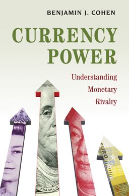 Currency Power: Understanding Monetary Rivalry  9780691181066 Front Cover