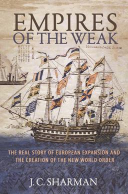 Empires of the Weak The Real Story of European Expansion and the Creation of the New World Order  9780691182797 Front Cover