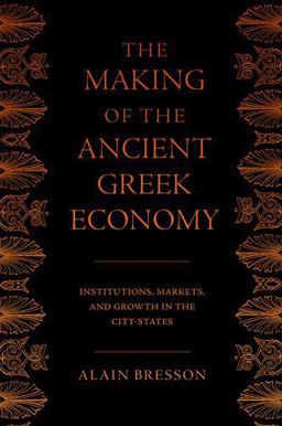 The Making of the Ancient Greek Economy: Institutions, Markets, and Growth in the City-states  9780691183411 Front Cover