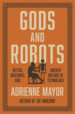 Gods and Robots Myths, Machines, and Ancient Dreams of Technology  9780691183510 Front Cover