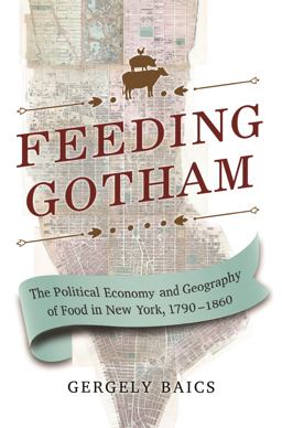 Feeding Gotham The Political Economy and Geography of Food in New York, 1790-1860  9780691183541 Front Cover