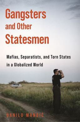 Gangsters and Other Statesmen Mafias, Separatists, and Torn States in a Globalized World  9780691187884 Front Cover