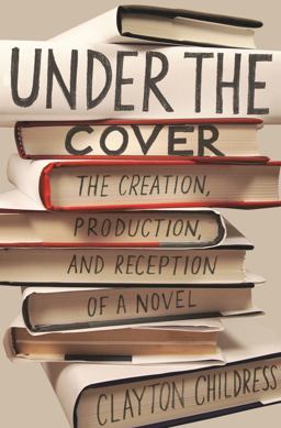 Under the Cover The Creation, Production, and Reception of a Novel  9780691191874 Front Cover