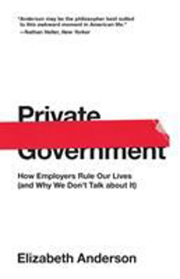 Private Government: How Employers Rule Our Lives and Why We Don't Talk About It  9780691192246 Front Cover