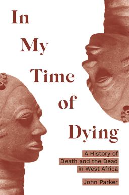In My Time of Dying A History of Death and the Dead in West Africa  9780691193151 Front Cover