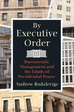 By Executive Order Bureaucratic Management and the Limits of Presidential Power  9780691194363 Front Cover