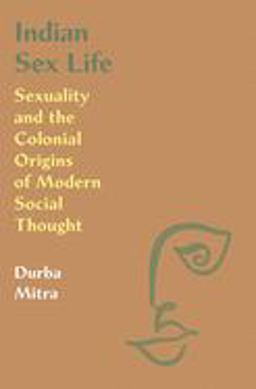 Indian Sex Life Sexuality and the Colonial Origins of Modern Social Thought  9780691196350 Front Cover