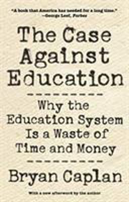Case Against Education Why the Education System Is a Waste of Time and Money  9780691196459 Front Cover