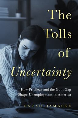 Tolls of Uncertainty How Privilege and the Guilt Gap Shape Unemployment in America  9780691200149 Front Cover