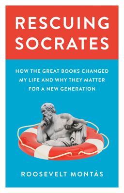 Rescuing Socrates How the Great Books Changed My Life and Why They Matter for a New Generation  9780691200392 Front Cover