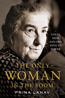 Only Woman in the Room Golda Meir and Her Path to Power  9780691201740 Front Cover