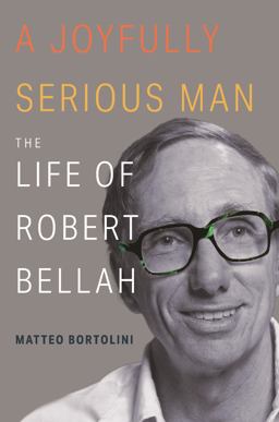 Joyfully Serious Man The Life of Robert Bellah  9780691204406 Front Cover