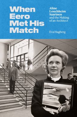 When Eero Met His Match Aline Louchheim Saarinen and the Making of an Architect  9780691206677 Front Cover