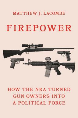 Firepower How the NRA Turned Gun Owners into a Political Force  9780691207445 Front Cover