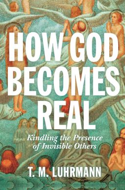 How God Becomes Real Kindling the Presence of Invisible Others  9780691234441 Front Cover