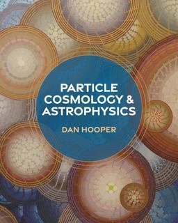 Particle Cosmology and Astrophysics Particle Cosmology and Astrophysics