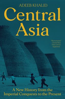 Central Asia: A New History from the Imperial Conquests to the Present  9780691235196 Front Cover