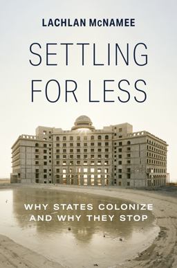 Settling for Less Why States Colonize and Why They Stop  9780691237817 Front Cover