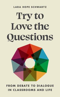 Try to Love the Questions From Debate to Dialogue in Classrooms and Life  9780691240008 Front Cover