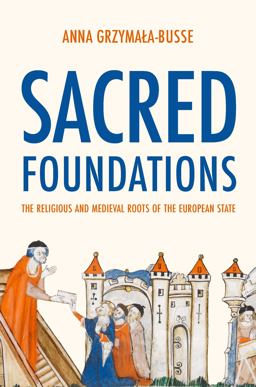 Sacred Foundations The Religious and Medieval Roots of the European State  9780691245089 Front Cover